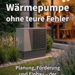 Die beste Wärmepumpe für Altbauten Wärmepumpe ohne teure Fehler: Planung, Förderung und Einbau – der komplette Ratgeber für Hausbesitzer in Neu- und Altbauten